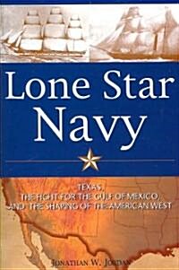 Lone Star Navy: Texas, the Fight for the Gulf of Mexico, and the Shaping of the American West (Paperback)