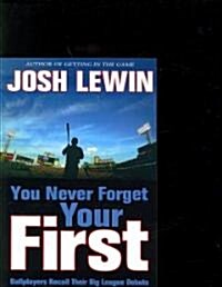 You Never Forget Your First: Ballplayers Recall Their Big League Debuts (Paperback)