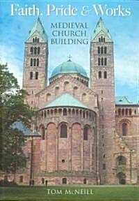 Faith, Pride and Works : Medieval Church Building (Paperback)