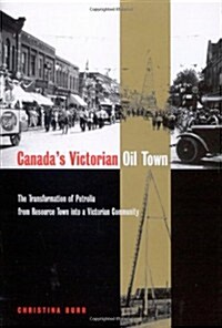 Canadas Victorian Oil Town: The Transformation of Petrolia from Resource Town Into a Victorian Community                                              (Hardcover)