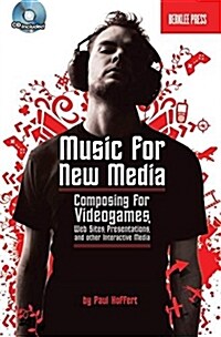 Music for New Media: Composing for Videogames, Web Sites, Presentations and Other Interactive Media [With CD] (Paperback)