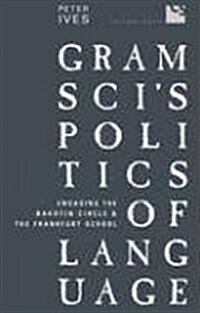 Gramscis Politics of Language: Engaging the Bakhtin Circle and the Frankfurt School (Paperback)