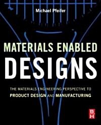 Materials Enabled Designs : The Materials Engineering Perspective to Product Design and Manufacturing (Hardcover)