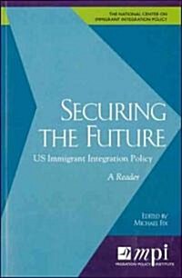 Securing the Future: Us Immigrant Integration Policy: A Reader (Paperback)