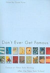 Dont Ever Get Famous : Essays on New York Writing After the New York School (Paperback)