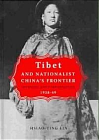 Tibet and Nationalist Chinas Frontier: Intrigues and Ethnopolitics, 1928-49 (Hardcover)