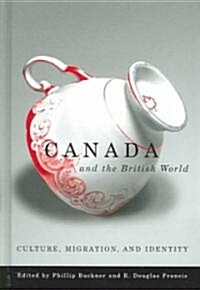 Canada and the British World: Culture, Migration, and Identity (Hardcover)