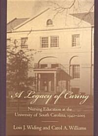 A Legacy of Caring: Nursing Education at the University of South Carolina, 1942-2005 (Hardcover)