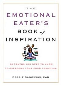 The Emotional Eaters Book of Inspiration: 90 Truths You Need to Know to Overcome Your Food Addiction (Paperback)