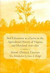 Soil Exhaustion as a Factor in the Agricultural History of Virginia and Maryland, 1606-1860 (Paperback)