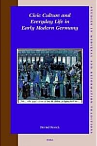 Civic Culture And Everyday Life in Early Modern Germany (Hardcover)