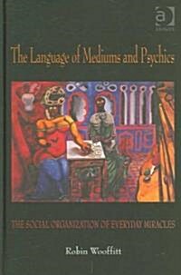 The Language of Mediums and Psychics : The Social Organization of Everyday Miracles (Hardcover)