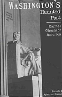 Washingtons Haunted Past:: Capital Ghosts of America (Paperback)