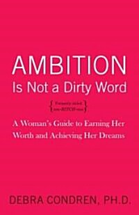 Ambition Is Not a Dirty Word: A Womans Guide to Earning Her Worth and Achieving Her Dreams (Paperback)