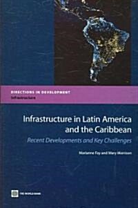 Infrastructure in Latin America and the Caribbean: Recent Developments and Key Challenges (Paperback)