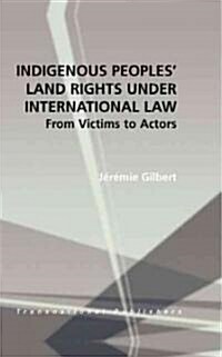 Indigenous Peoples Land Rights Under International Law: From Victims to Actors (Hardcover)
