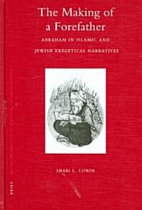 The Making of a Forefather: Abraham in Islamic and Jewish Exegetical Narratives (Hardcover)