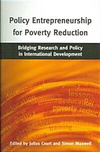 Policy Entrepreneurship for Poverty Reduction : Bridging Research and Policy in International Development (Paperback)