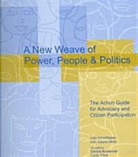 A New Weave of Power, People and Politics : The Action Guide for Advocacy and Citizen Participation (Paperback)