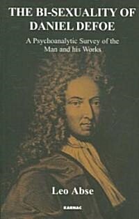 The Bi-sexuality of Daniel Defoe : A Psychoanalytic Survey of the Man and His Works (Paperback)