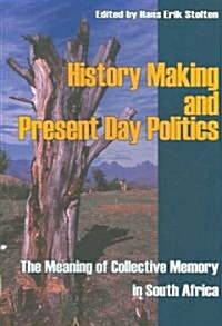History Making and Present Day Politics: The Meaning of Collective Memory in South Africa (Paperback)