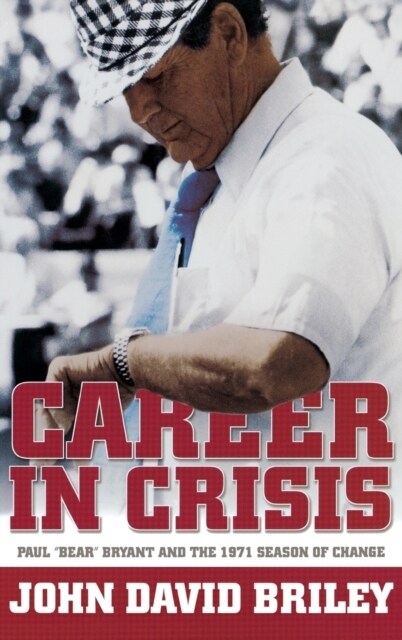 Career in Crisis: Paul Bear Bryant And the 1971 Season of Change (Hardcover)