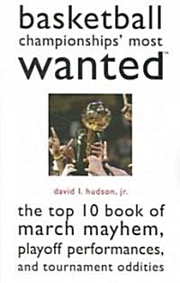 Basketball Championships Most Wanted: The Top 10 Book of March Mayhem, Playoff Performances, and Tournament Oddities (Paperback)