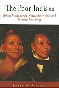 The Poor Indians: British Missionaries, Native Americans, and Colonial Sensibility (Paperback)