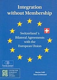 Integration Without Membership: Switzerlands Bilateral Agreements with the European Union (Paperback)