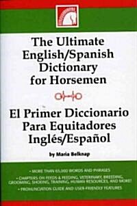 The Ultimate English/Spanish Dictionary for Horsemen/El Primerd Ictionario Para Equitadores Ingles/Espanol (Paperback)