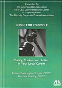 Judge for Yourself: Clarity, Choice, and Action in Your Legal Career (Paperback)