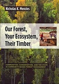 Our Forest, Your Ecosystem, Their Timber: Communities, Conservation, and the State in Community-Based Forest Management (Hardcover)