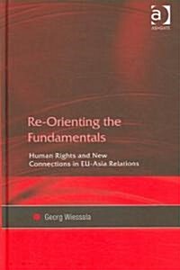 Re-orienting the Fundamentals : Human Rights and New Connections in EU-Asia Relations (Hardcover)