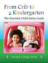 From Crib to Kindergarten: The Essential Child Safety Guide (Paperback)