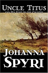 Uncle Titus and His Visit to the Country by Johanna Spyri, Fiction, Historical (Hardcover)