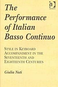 The Performance of Italian Basso Continuo : Style in Keyboard Accompaniment in the Seventeenth and Eighteenth Centuries (Hardcover)