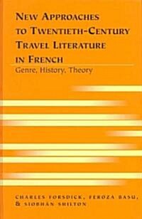 New Approaches to Twentieth-Century Travel Literature in French: Genre, History, Theory (Hardcover)