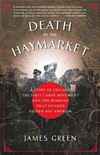 Death in the Haymarket: A Story of Chicago, the First Labor Movement and the Bombing That Divided Gilded Age America (Paperback)