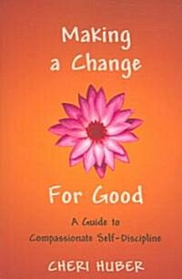 Making a Change for Good: A Guide to Compassionate Self-Discipline (Paperback)