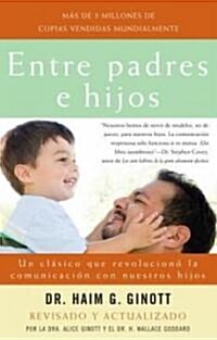 Entre Padres E Hijos / Between Parent and Child: Un Cl?ico Que Revoluciono La Comunicacion Con Nuestros Hijos (Paperback)