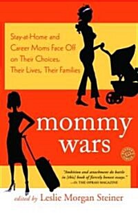 Mommy Wars: Stay-At-Home and Career Moms Face Off on Their Choices, Their Lives, Their Families (Paperback)