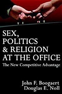 Sex, Politics & Religion at the Office: The New Competitive Advantage (Paperback)