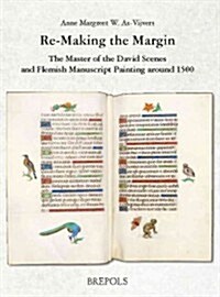 Re-Making the Margin: The Master of the David Scenes and Flemish Manuscript Painting Around 1500 (Hardcover)