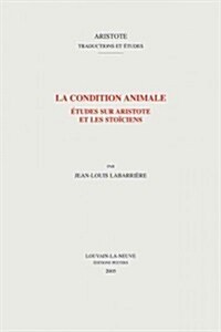 La Condition Animale: Etudes Sur Aristote Et Les Stoiciens (Paperback)