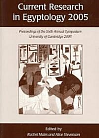 Current Research in Egyptology 6 (2005) : Proceedings of the Sixth Annual Symposium (Paperback)