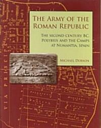 The Army of the Roman Republic : The Second Century BC, Polybius and the Camps at Numantia, Spain (Hardcover)