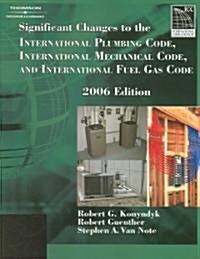 Significant Changes to the International Plumbing Code, International Mechanical Code, and International Fuel Gas Code, 2006 (Paperback, 1st)