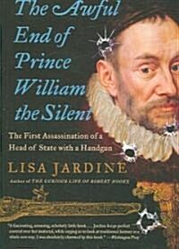 The Awful End of Prince William the Silent: The First Assassination of a Head of State with a Handgun (Paperback)