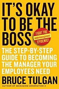 Its Okay to Be the Boss: The Step-By-Step Guide to Becoming the Manager Your Employees Need (Hardcover)