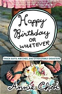 [중고] Happy Birthday or Whatever: Track Suits, Kim Chee, and Other Family Disasters (Paperback)